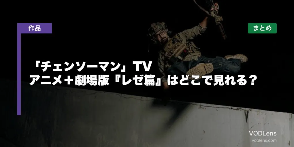 「チェンソーマン」TVアニメ＋劇場版『レゼ篇』はどこで見れる？配信先まとめ【2026年最新】