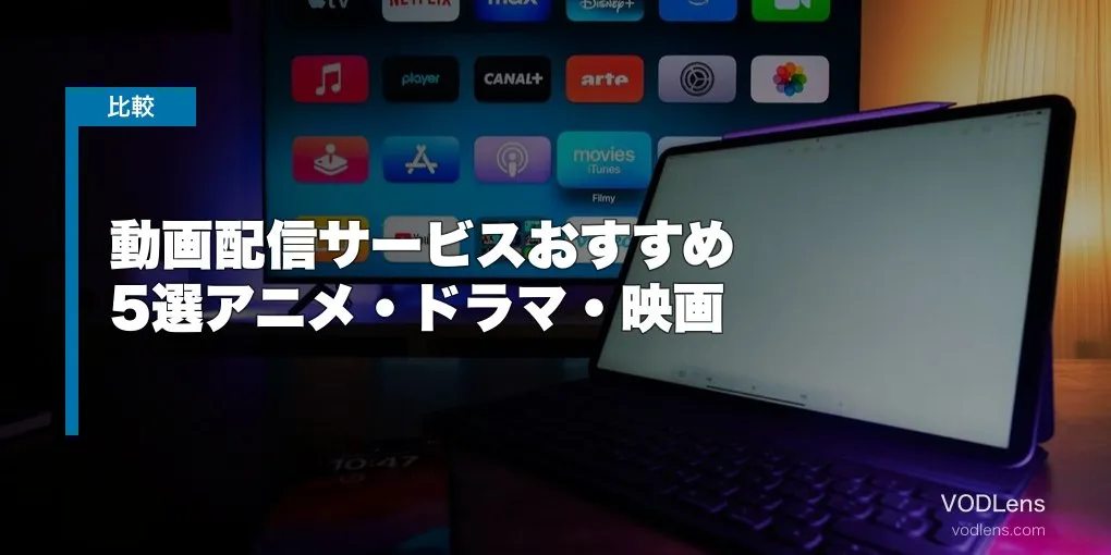 動画配信サービスおすすめ5選【目的別・2026年4月版】アニメ・ドラマ・映画まで徹底比較