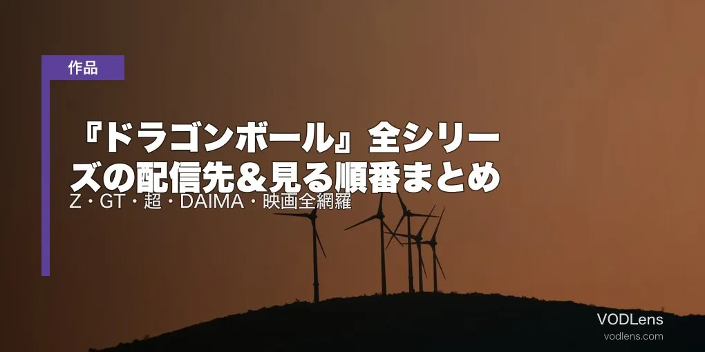 『ドラゴンボール』全シリーズの配信先＆見る順番まとめ｜Z・GT・超・DAIMA・映画全網羅【2026年4月最新】