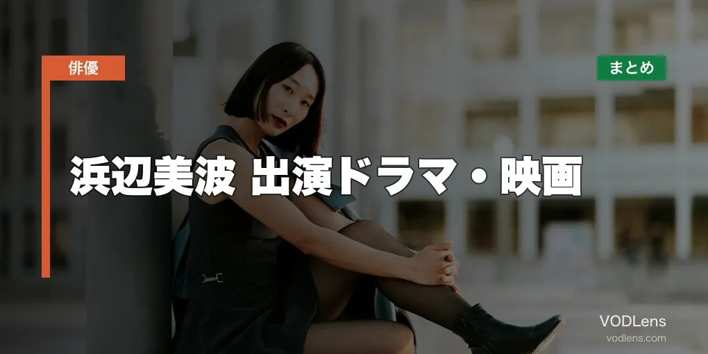 浜辺美波 出演ドラマ・映画の配信先まとめ【2026年5月最新】