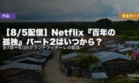 【8/5配信】Netflix『百年の孤独』パート2はいつから？全7話＋8/26グランドフィナーレの配信日・パート1おさらい完全ガイド