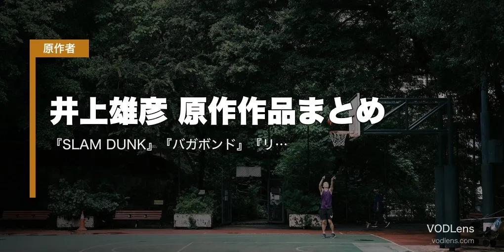 井上雄彦 原作作品まとめ｜『SLAM DUNK』『バガボンド』『リアル』アニメ・映画の配信先【2026年4月最新】