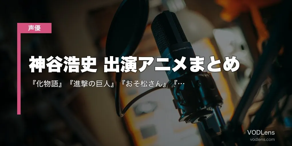 神谷浩史 出演アニメまとめ｜『化物語』『進撃の巨人』『おそ松さん』『ガンダム00』代表作の配信先【2026年5月最新】