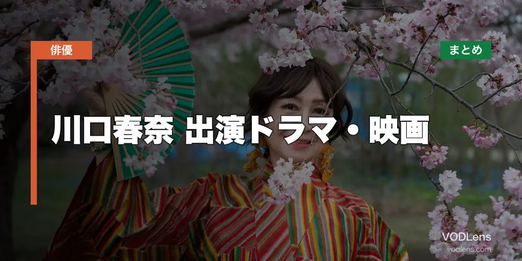 川口春奈 出演ドラマ・映画の配信先まとめ【2026年5月最新】