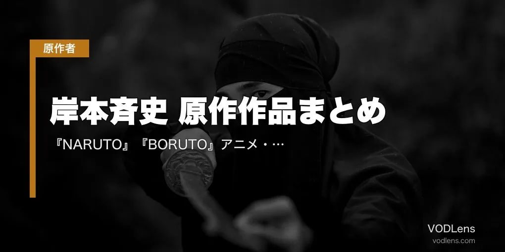 岸本斉史 原作作品まとめ｜『NARUTO』『BORUTO』アニメ・劇場版・実写の配信先【2026年4月最新】