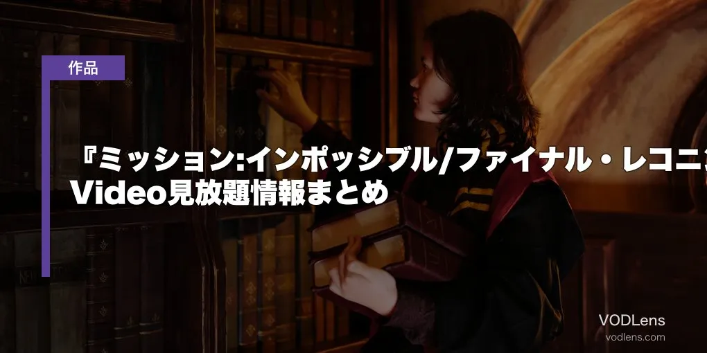 『ミッション:インポッシブル/ファイナル・レコニング』配信はどこで見れる？Prime Video見放題情報まとめ【2026年6月最新】