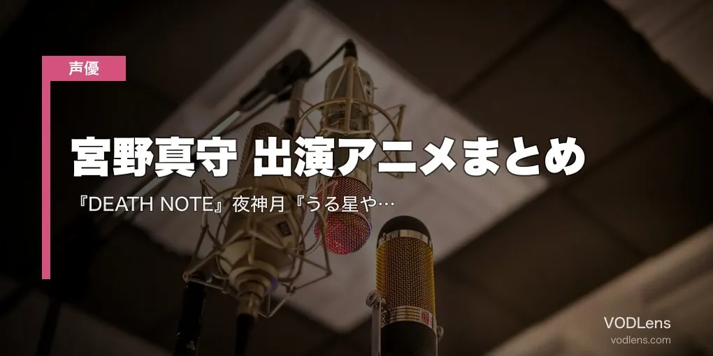 宮野真守 出演アニメまとめ｜『DEATH NOTE』夜神月『うる星やつら』面堂『シュタゲ』岡部 代表作の配信先【2026年5月最新】