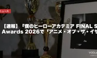 【速報】『僕のヒーローアカデミア FINAL SEASON』第10回Crunchyroll Anime Awards 2026で「アニメ・オブ・ザ・イヤー」受賞｜世界73million票の頂点に