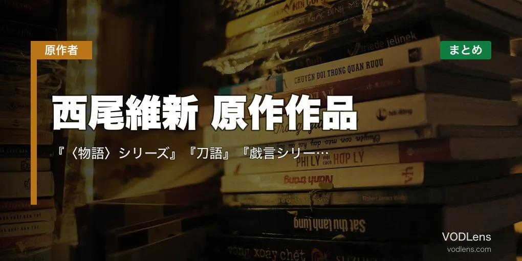 西尾維新 原作作品 配信先まとめ｜『〈物語〉シリーズ』『刀語』『戯言シリーズ』全アニメ化作の網羅【2026年4月最新】