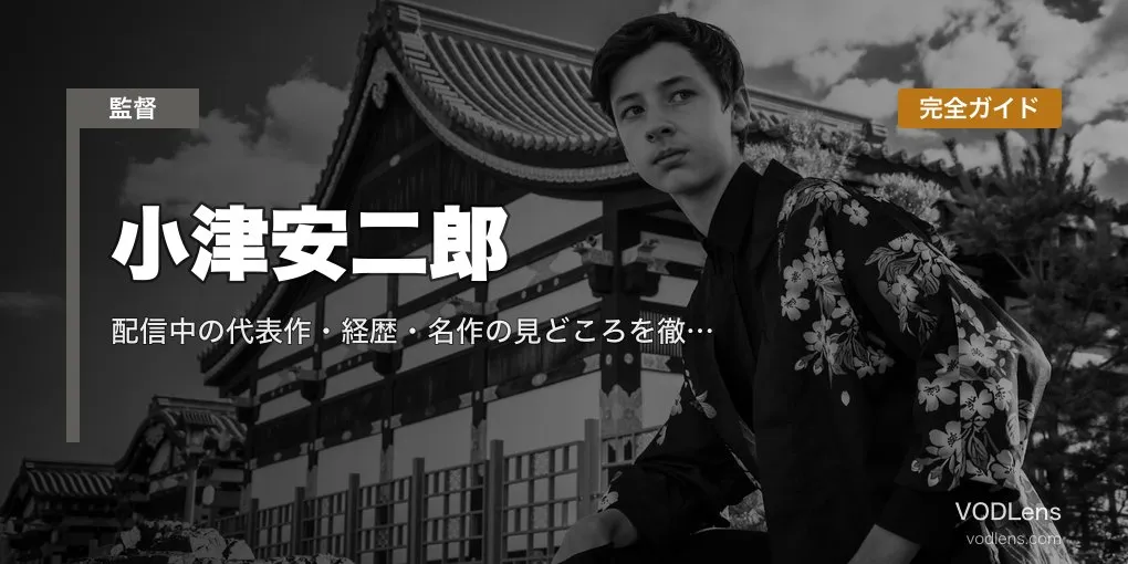 小津安二郎 完全ガイド｜配信中の代表作・経歴・名作の見どころを徹底解説【2026年6月最新】
