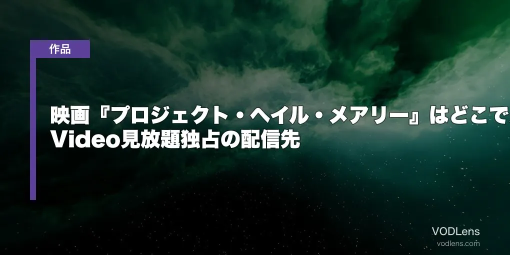 映画『プロジェクト・ヘイル・メアリー』はどこで見れる？Prime Video見放題独占の配信先【2026年7月最新】
