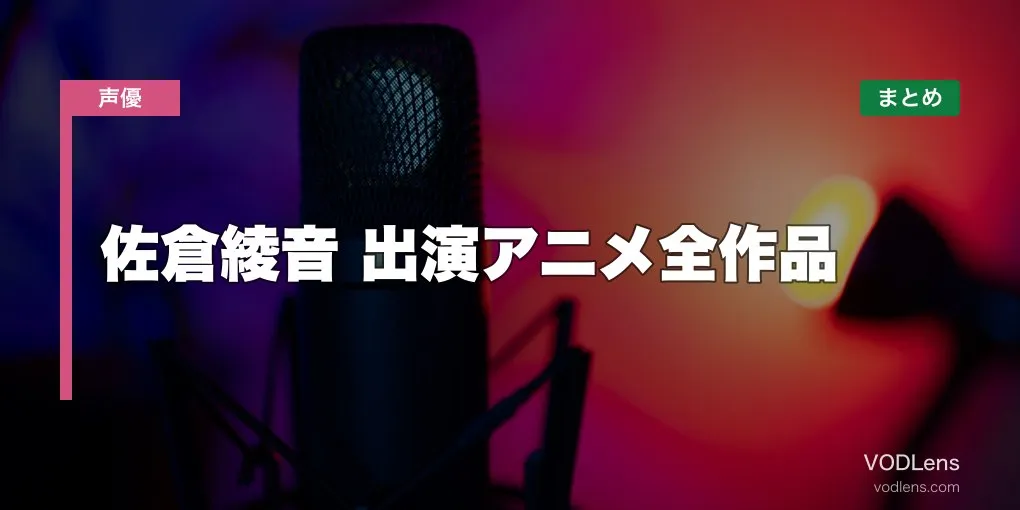 佐倉綾音 出演アニメ全作品の配信先まとめ【2026年6月最新】