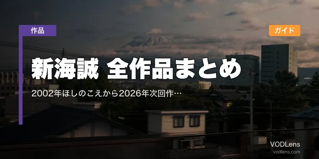 新海誠 全作品まとめ｜2002年ほしのこえから2026年次回作までデビュー順で公開＆配信ガイド