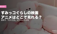すみっコぐらしの映画・アニメはどこで見れる？最新作『空の王国』はPrime見放題【2026年6月最新】