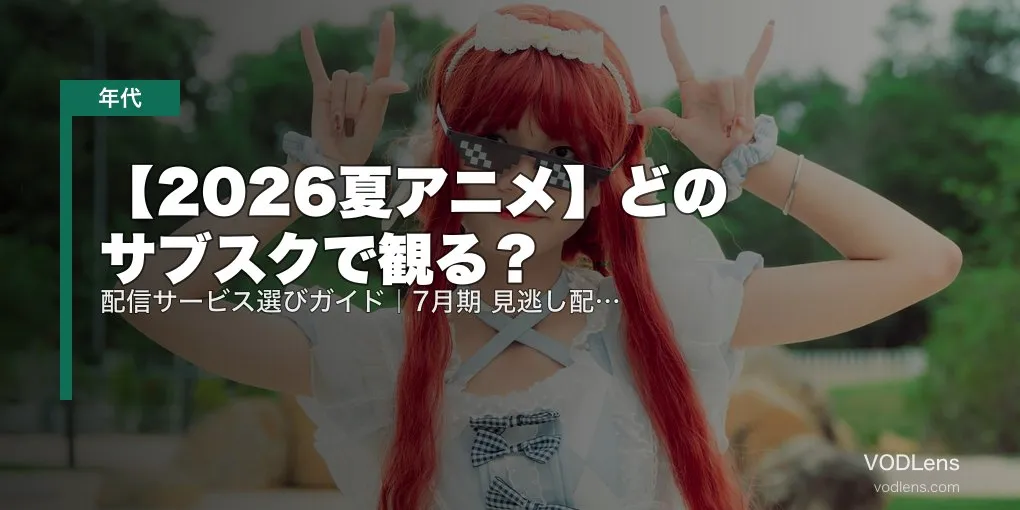【2026夏アニメ】どのサブスクで観る？配信サービス選びガイド｜7月期 見逃し配信まとめ【2026年6月最新】