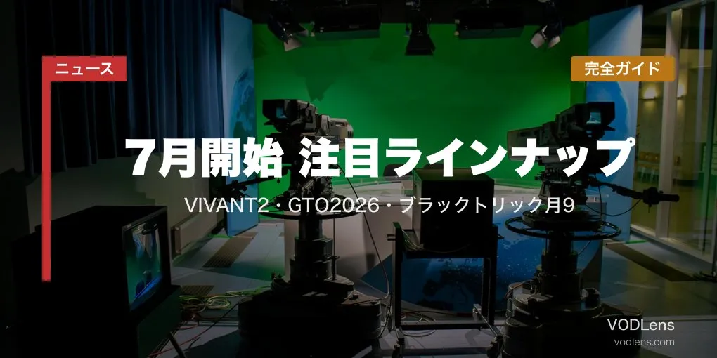 【2026夏ドラマ予習】7月開始 注目ラインナップ完全ガイド｜VIVANT2・GTO2026・ブラックトリック月9【2026年6月最新】