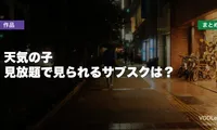 天気の子 配信先まとめ【2026年6月最新】見放題で見られるサブスクは？