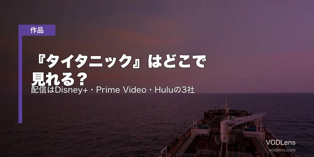 『タイタニック』はどこで見れる？配信はDisney+・Prime Video・Huluの3社【2026年7月最新】