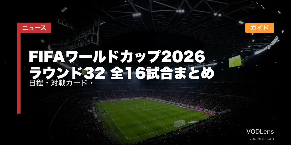 FIFAワールドカップ2026 ラウンド32 全16試合まとめ｜日程・対戦カード・配信ガイド【2026年6月最新】