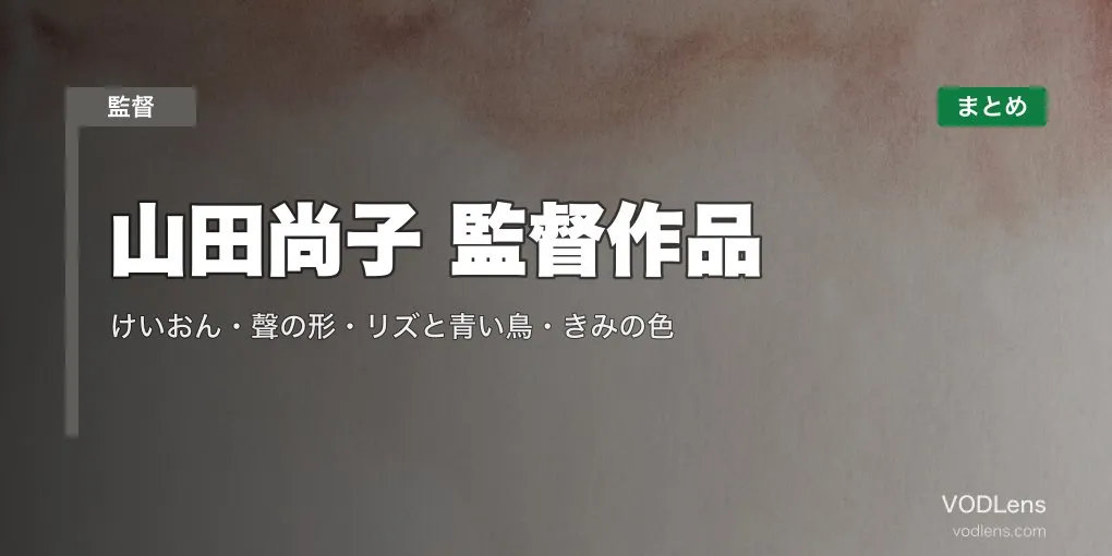 山田尚子 監督作品の配信先まとめ｜けいおん・聲の形・リズと青い鳥・きみの色【2026年6月最新】
