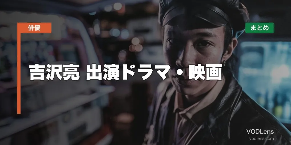 吉沢亮 出演ドラマ・映画の配信先まとめ【2026年5月最新】